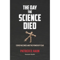 The Day the Science Died: Covid Vaccines and the Power of Fear - Paperback