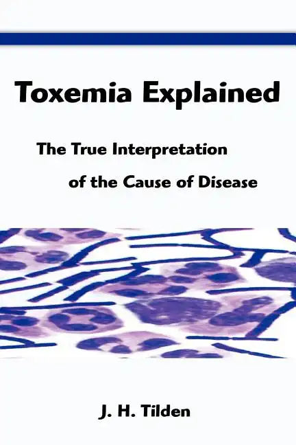Toxemia Explained: The True Interpretation of the Cause of Disease - Paperback