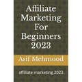 Affiliate Marketing For Beginners 2023: affiliate marketing 2023 - Paperback