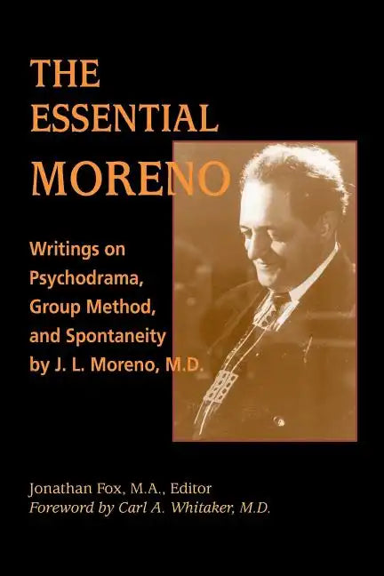 The Essential Moreno: Writings on Psychodrama, Group Method, and Spontaneity by J. L. Moreno, M.D. - Paperback