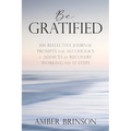 Be Gratified: 100 Reflective Journal Prompts for Alcoholics & Addicts in Recovery Working the 12 Steps - Paperback