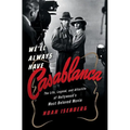 We'll Always Have Casablanca: The Life, Legend, and Afterlife of Hollywood's Most Beloved Movie - Hardcover