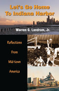 Let's Go Home To Indiana Harbor: Reflections From Mid-Town America - Paperback