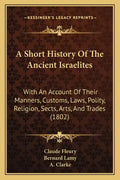 A Short History Of The Ancient Israelites: With An Account Of Their Manners, Customs, Laws, Polity, Religion, Sects, Arts, And Trades (1802) - Paperback