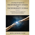 Unraveling the Mysteries of The Sovereignty of God and the Sovereignty of Man - Paperback