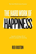 The Hard Work Of Happiness: A Guide To Living A Life Of Pleasure, Purpose & Meaning - Paperback