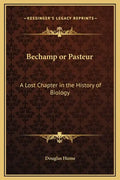 Bechamp or Pasteur: A Lost Chapter in the History of Biology - Hardcover