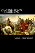 Commentaries on the Gallic War: And Other Commentaries of Gaius Julius Caesar - Paperback