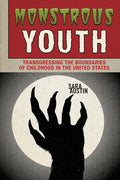 Monstrous Youth: Transgressing the Boundaries of Childhood in the United States - Paperback