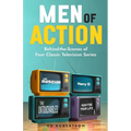 Men of Action: Behind-the-Scenes of Four Classic TV Series - Paperback