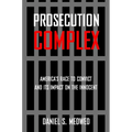 Prosecution Complex: America's Race to Convict and Its Impact on the Innocent - Paperback