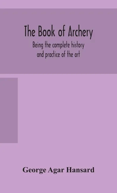 The book of archery: being the complete history and practice of the art, ancient and modern Interspersed with Numerous Interesting Anecdote - Hardcover