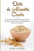 Dieta de Alimentos Crudos: Guía Paso a Paso Con Recetas Fáciles De Seguir Para Perder Peso Rápidamente y Comer Sanamente (Raw Food Diet Spanish Versio - Paperback