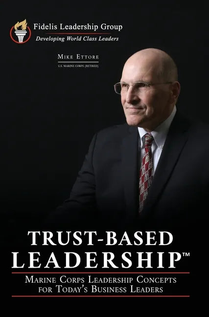 Trust-Based Leadership: Marine Corps Leadership Concepts for Today's Business Leaders - Hardcover
