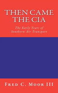 Then Came The CIA: The Early Years of Southern Air Transport - Paperback