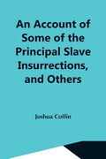 An Account Of Some Of The Principal Slave Insurrections, And Others, Which Have Occurred, Or Been Attempted, In The United States And Elsewhere, Durin - Paperback