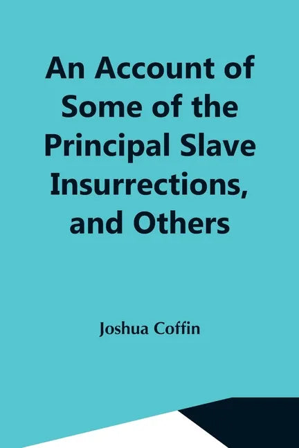 An Account Of Some Of The Principal Slave Insurrections, And Others, Which Have Occurred, Or Been Attempted, In The United States And Elsewhere, Durin - Paperback