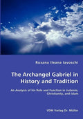 The Archangel Gabriel in History and Tradition - An Analysis of his Role and Function in Judaism, Christianity, and Islam - Paperback