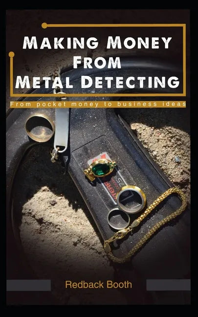 Making Money From Metal Detecting: From pocket money to business ideas - Paperback