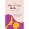 The Motherless Mother's Guided Journal: Prompts for Remembering and Connecting with Mom Throughout the Parenting Journey - Hardcover