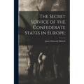The Secret Service of the Confederate States in Europe; - Paperback