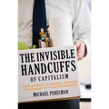 The Invisible Handcuffs of Capitalism: How Market Tyranny Stifles the Economy by Stunting Workers - Paperback