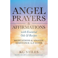 Angel Prayers & Affirmations with Essential Oils & Recipes Meditations & Angelic Assistance A-Z Guide - Paperback