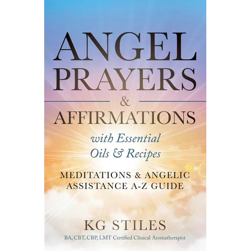Angel Prayers & Affirmations with Essential Oils & Recipes Meditations & Angelic Assistance A-Z Guide - Paperback