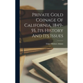 Private Gold Coinage Of California, 1849-55, Its History And Its Issues - Hardcover