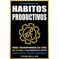 El Poder de Los Habitos Productivos: Para Transformar su Vida en 30 Dias y Alcanzar el Exito - Mejore su Productividad - Trabaje Menos - Obtenga Resul - Paperback