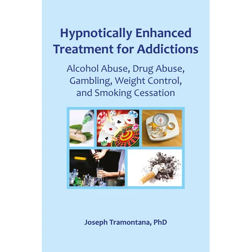 Hypnotically Enhanced Treatment for Addictions: Alcohol Abuse, Drug Abuse, Gambling, Weight Control and Smoking Cessation - Paperback