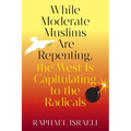 While Moderate Muslims Are Repenting, the West Is Capitulating to the Radicals - Paperback
