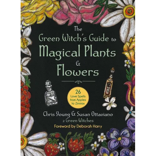The Green Witch's Guide to Magical Plants & Flowers: 26 Love Spells from Apples to Zinnias - Hardcover