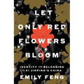 Let Only Red Flowers Bloom: Identity and Belonging in XI Jinping's China - Hardcover