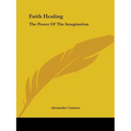 Faith Healing: The Power Of The Imagination - Paperback