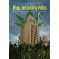 Drugs, Sex and Dirty Politics: One man's battle for Legalization against a corrupt system - Hardcover
