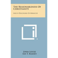 The Reasonableness Of Christianity: And A Discourse Of Miracles - Hardcover