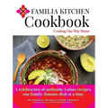Familia Kitchen Cookbook: Cooking Our Way Home: A celebración of authentic Latino recipes, one family-famous dish at a time - Hardcover