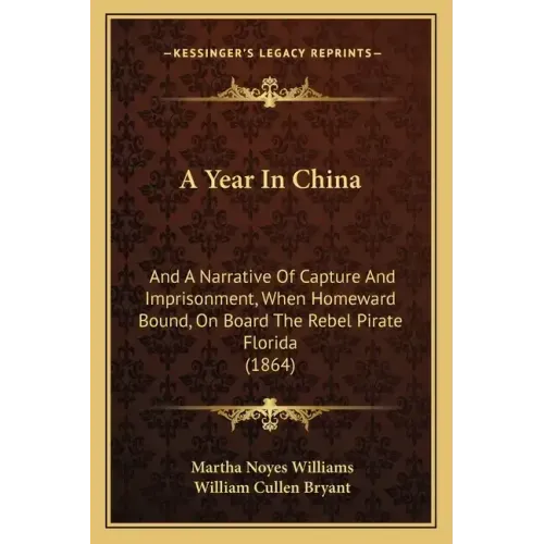 A Year In China: And A Narrative Of Capture And Imprisonment, When Homeward Bound, On Board The Rebel Pirate Florida (1864) - Paperback
