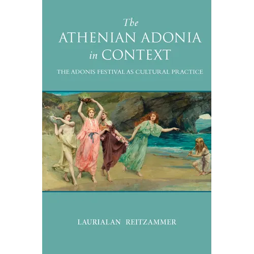 The Athenian Adonia in Context: The Adonis Festival as Cultural Practice - Paperback