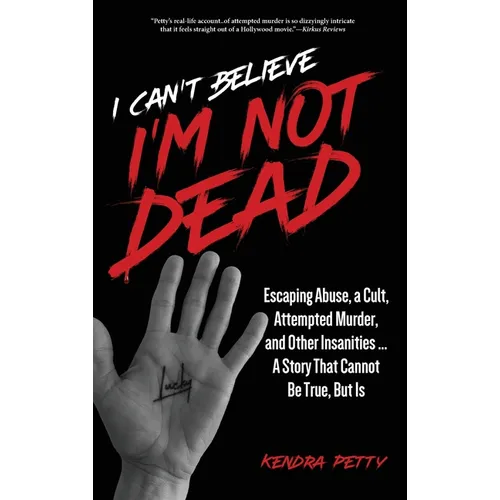 I Can't Believe I'm Not Dead: Escaping Abuse, a Cult, Attempted Murder and Other Insanities...A Story That Cannot Be True, But Is - Hardcover