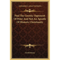 Paul The Gnostic Opponent Of Peter And Not An Apostle Of Historic Christianity - Hardcover