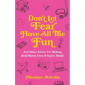 Don't Let Fear Have All The Fun: and other advice for making bold moves even if you're afraid - Paperback