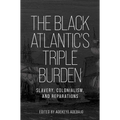 The Black Atlantic's Triple Burden: Slavery, Colonialism, and Reparations - Paperback