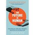 The Future is Human: Unlocking the skills that will define success in an evolving world - Paperback