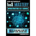 IaaS Mastery: Your All-In-One Guide To AWS, GCE, Microsoft Azure, And IBM Cloud - Paperback