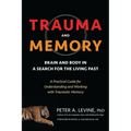 Trauma and Memory: Brain and Body in a Search for the Living Past: A Practical Guide for Understanding and Working with Traumatic Memory - Paperback
