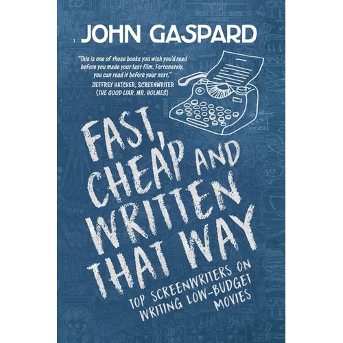 Fast, Cheap & Written That Way: Top Screenwriters on Writing for Low-Budget Movies - Paperback