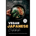 Vegan Japanese Cookbook: Simple and Delicious Recipes for a Plant-Based Japanese Kitchen - Paperback