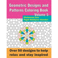 Geometric Designs and Patterns Coloring Book Volume 5: Over 50 designs to help relax and stay inspired - Paperback